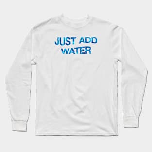 Just Add Water Long Sleeve T-Shirt